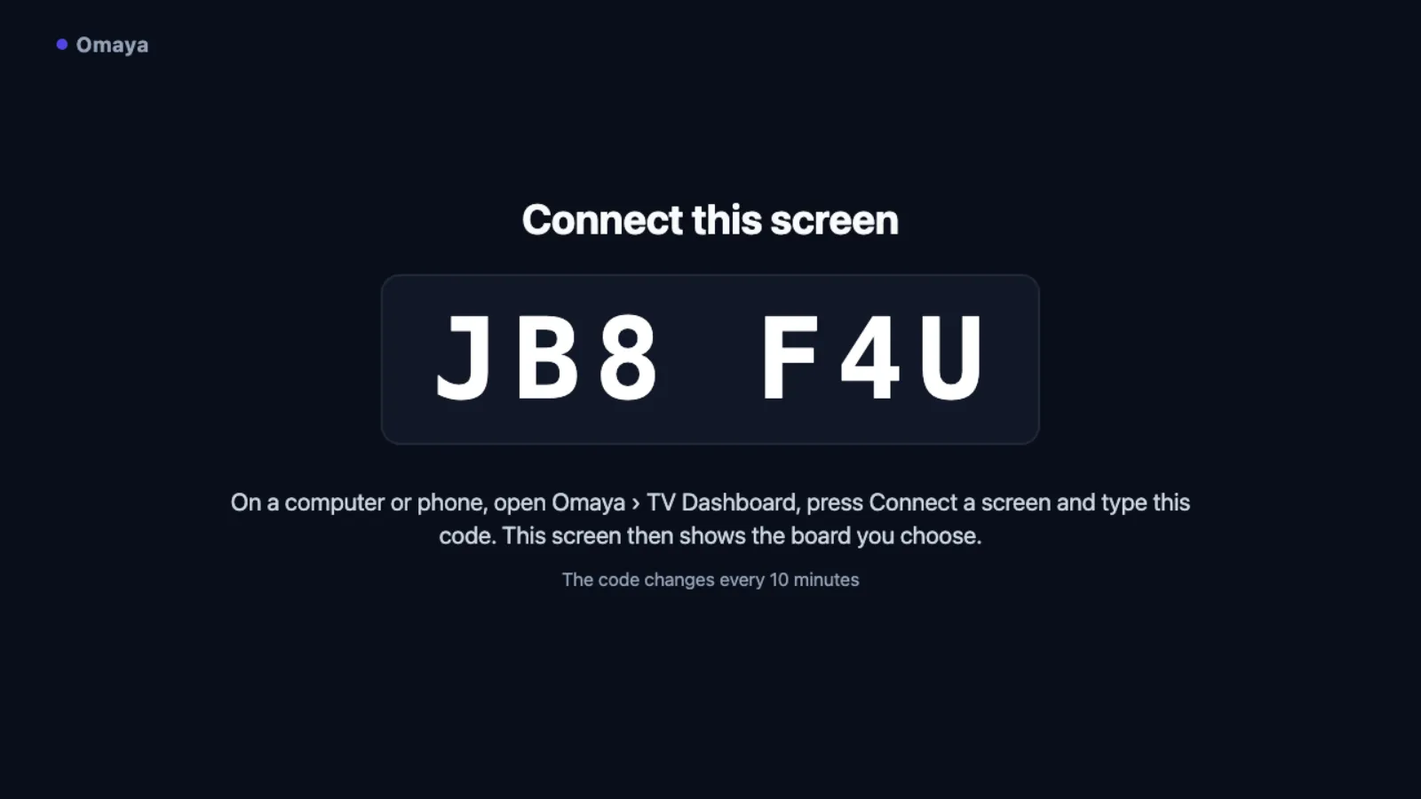 The TV page on a screen that is not connected yet: Connect this screen, a large code in a box, and the words: On a computer or phone, open Omaya › TV Dashboard, press Connect a screen and type this code. This screen then shows the board you choose. The code changes every 10 minutes.